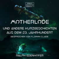 Ralph Edenhofer. Motherlode - Und andere Kurzgeschichten aus dem 23. Jahrhundert (Gek?rzt)