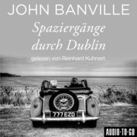 John Banville. Spazierg?nge durch Dublin (Ungek?rzt)