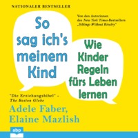 Адель Фабер. So sag ich's meinem Kind - Wie Kinder Regeln f?rs Leben lernen (Ungek?rzt)