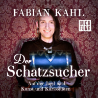Fabian Kahl. Der Schatzsucher. Auf der Jagd nach Kunst und Kuriosit?ten (Ungek?rzt)
