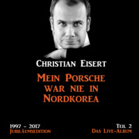 Christian Eisert. Mein Porsche war nie in Nordkorea - Jubil?umsedition - Teil 2 - Das Live-Album