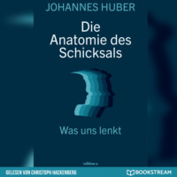 Johannes Huber. Die Anatomie des Schicksals - Was uns lenkt (Ungek?rzt)