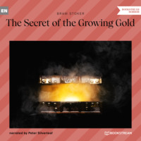 Брэм Стокер. The Secret of the Growing Gold (Unabridged)