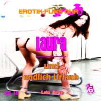 . Erotik f?r's Ohr, Folge 6: Laura und endlich Urlaub