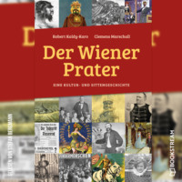 Robert Kaldy-Karo. Der Wiener Prater - Eine Kultur- und Sittengeschichte (Ungek?rzt)