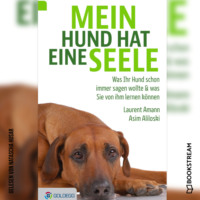 Asim Aliloski. Mein Hund hat eine Seele - Was Ihr Hund schon immer sagen wollte & was Sie von ihm lernen k?nnen (Ungek?rzt)