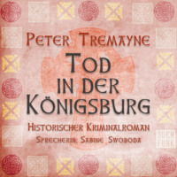 Peter Tremayne. Tod in der K?nigsburg - Schwester Fidelma ermittelt, Band 7 (Ungek?rzt)