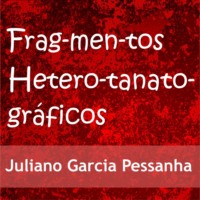 Juliano Garcia Pessanha. Fragmentos heterotanatogr?ficos (Integral)