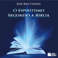 Jos? Reis Chaves. O Espiritismo segundo a B?blia (Integral)