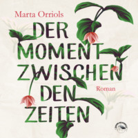Marta Orriols. Der Moment zwischen den Zeiten (Ungek?rzt)
