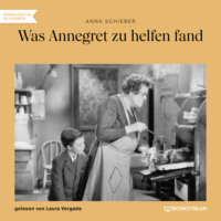 Anna Schieber. Was Annegret zu helfen fand (Ungek?rzt)
