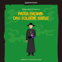 Гилберт Кит Честертон. Pater Brown: Das goldene Kreuz (Ungek?rzt)