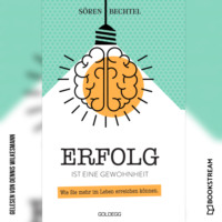 S?ren Bechtel. Erfolg ist eine Gewohnheit - Wie Sie mehr im Leben erreichen k?nnen (Ungek?rzt)
