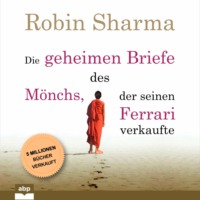 Robin Sharma. Die geheimen Briefe des M?nchs, der seinen Ferrari verkaufte - Eine Parabel vom Suchen und Finden (Ungek?rzt)
