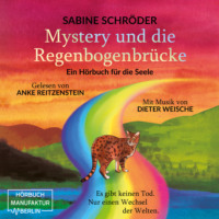 Sabine Schr?der. Mystery und die Regenbogenbr?cke - Ein H?rbuch f?r die Seele (ungek?rzt)