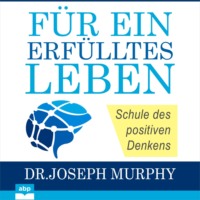 Joseph Murphy. F?r ein erf?lltes Leben - Schule des positiven Denkens (Ungek?rzt)