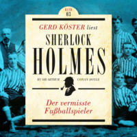 . Der vermisste Fu?ballspieler - Gerd K?ster liest Sherlock Holmes - Kurzgeschichten Teil 3, Band 3 (Ungek?rzt)