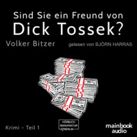 Volker Bitzer. Sind Sie ein Freund von Dick Tossek? - Die Dick-Tossek-Verschw?rung, Teil 1 (ungek?rzt)