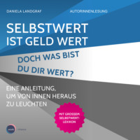 Daniela Landgraf. Selbstwert ist Geld wert. Doch was bist Du Dir wert? - Eine Anleitung, um von innen heraus zu leuchten (unabridged)