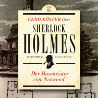 Sir Arthur Conan Doyle. Der Baumeister von Norwood - Gerd K?ster liest Sherlock Holmes - Kurzgeschichten, Band 5 (Ungek?rzt)