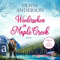 OLIVIA ANDERSON. Wiedersehen in Maple Creek - Die Liebe wohnt in Maple Creek, Band 1 (Ungek?rzt)