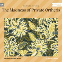 Редьярд Джозеф Киплинг. The Madness of Private Ortheris (Unabridged)