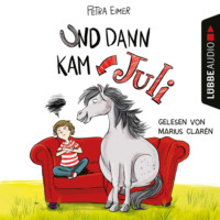 Petra Eimer. Und dann kam Juli - Juli-Reihe, Teil 1 (Ungek?rzt)