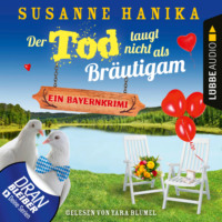 Susanne Hanika. Der Tod taugt nicht als Br?utigam - Ein Bayernkrimi - Sofia und die Hirschgrund-Morde, Teil 12 (Ungek?rzt)