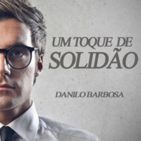 Danilo Barbosa. Um toque de solid?o (Integral)