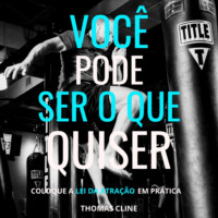 Thomas Cline. Voc? pode ser o que quiser - Coloque a Lei da Atra??o em pr?tica (Integral)