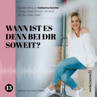 Katharina Domiter. Wann ist es denn bei dir soweit? - Hunga, miad & koid - Ein Hoch aufs Leben, Oida!, Folge 13 (Ungek?rzt)
