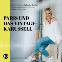 Katharina Domiter. Paris und das Vintage-Karussell - Hunga, miad & koid - Ein Hoch aufs Leben, Oida!, Folge 16 (Ungek?rzt)