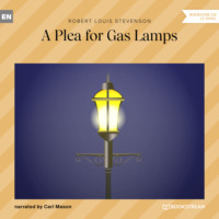 Robert Louis Stevenson. A Plea for Gas Lamps (Unabridged)