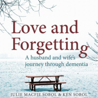 Julie Macfie Sobol. Love and Forgetting - A Husband and Wife's Journey through Dementia (Unabridged)