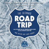 Mike Wilson. The Ultimate Road Trip - All 89 Games with the Toronto Maple Leafs and the Ultimate Leafs Fan (Unabridged)