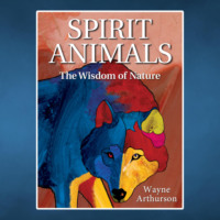 Wayne Arthurson. Spirit Animals - The Wisdom of Nature (Unabridged)
