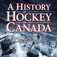J. Alexander Poulton. A History of Hockey in Canada (Unabridged)