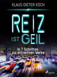 Reiz ist geil - In 7 Schritten zur attraktiven Marke