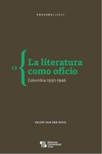 La literatura como oficio. Colombia 1930-1946