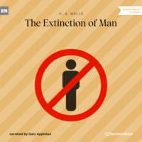 H. G. Wells. The Extinction of Man (Unabridged)