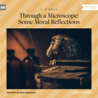 . Through a Microscope: Some Moral Reflections (Unabridged)