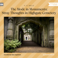 H. G. Wells. The Mode in Monuments: Stray Thoughts in Highgate Cemetery (Unabridged)
