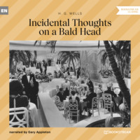 H. G. Wells. Incidental Thoughts on a Bald Head (Unabridged)