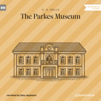 H. G. Wells. The Parkes Museum (Unabridged)