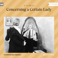 H. G. Wells. Concerning a Certain Lady (Unabridged)