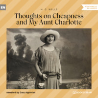 H. G. Wells. Thoughts on Cheapness and My Aunt Charlotte (Unabridged)
