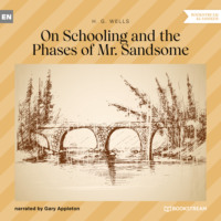 H. G. Wells. On Schooling and the Phases of Mr. Sandsome (Unabridged)