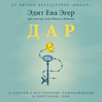 Эдит Ева Эгер. Дар. 12 ключей к внутреннему освобождению и обретению себя