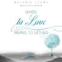 Melanie Leamy. When to love means to let go (unabridged)