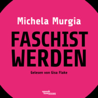 Michela Murgia. Faschist werden - Eine Anleitung (Ungek?rzte Lesung)